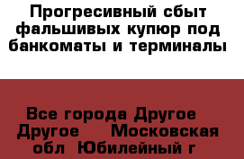 Прогресивный сбыт фальшивых купюр под банкоматы и терминалы. - Все города Другое » Другое   . Московская обл.,Юбилейный г.